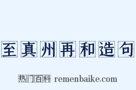 至真州再和造句是什么意思的图片